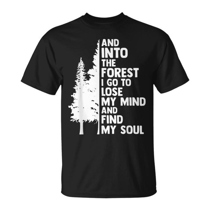 And Into The Forest I Go To Lose My Mind And Find My Soul  Unisex T-Shirt