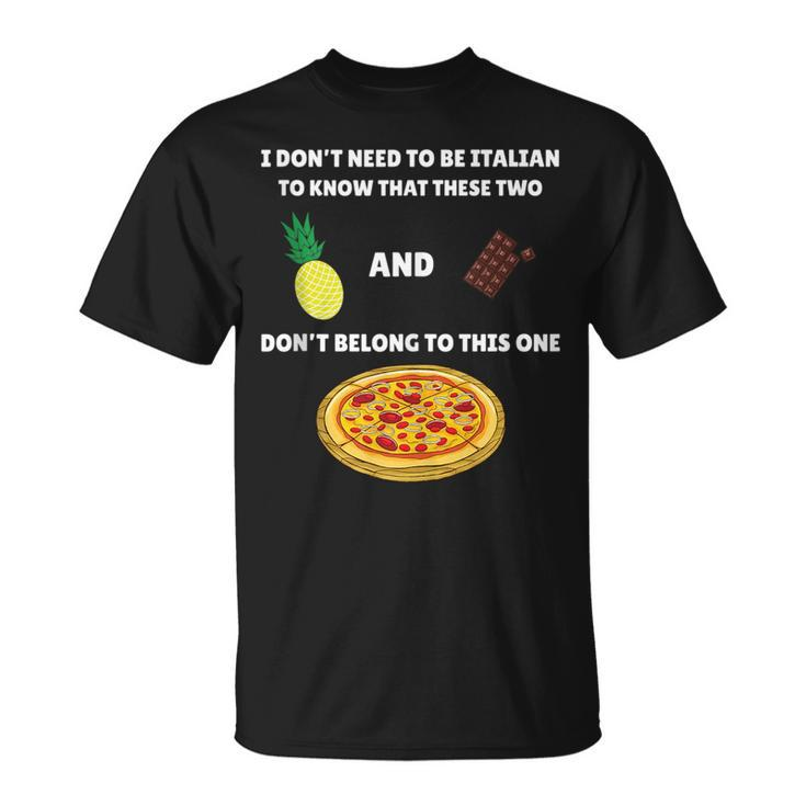Anti Pineapple Pizza Meme I Dont Need To Be Italian To Know  Unisex T-Shirt