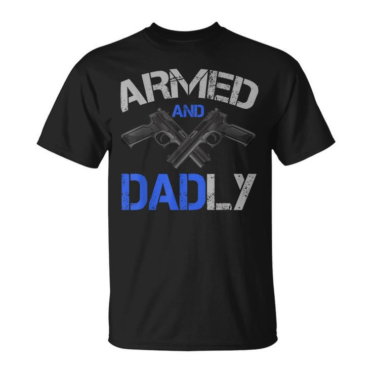 Armed And Dadly Funny Deadly Father For Fathers Day  Unisex T-Shirt