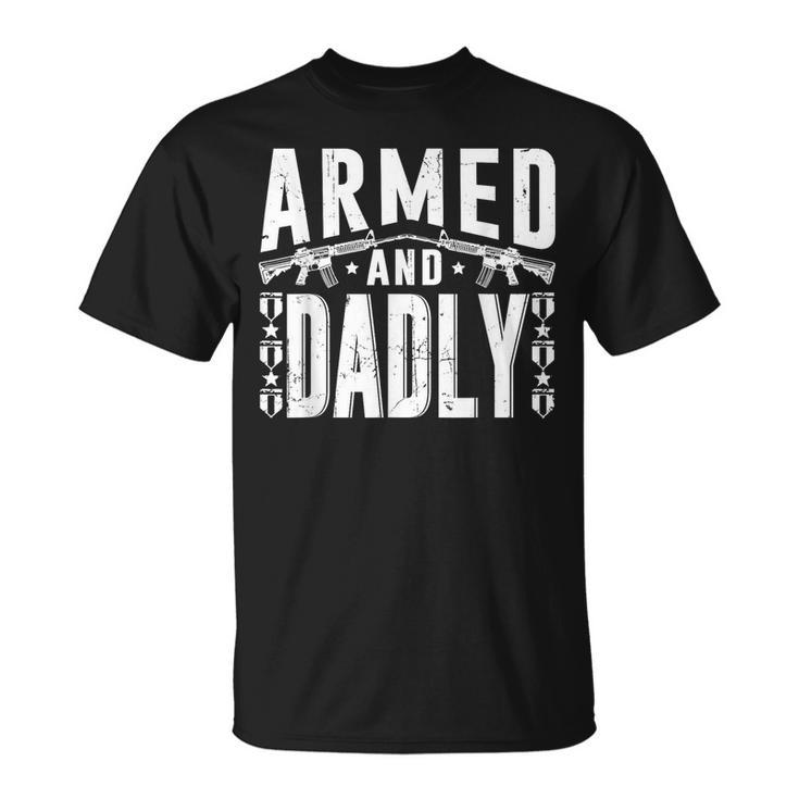 Armed And Dadly Funny Deadly Father Gift For Father  Unisex T-Shirt