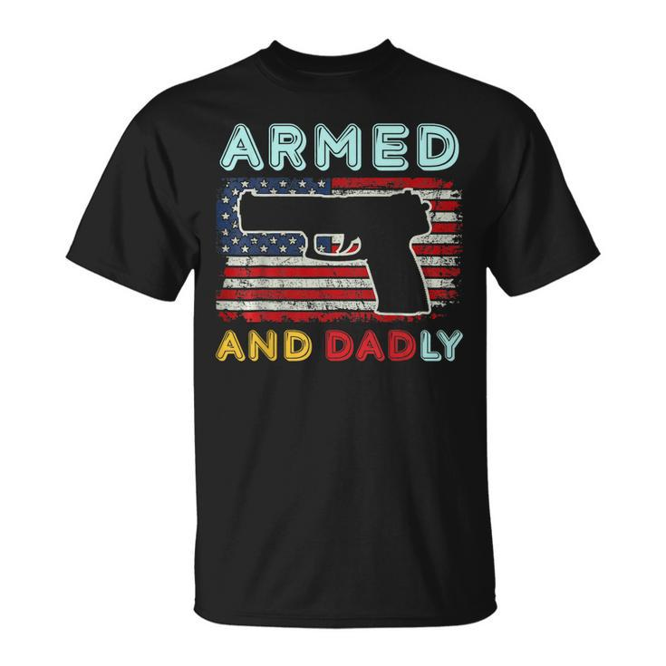 Armed And Dadly Funny Deadly Father Gift For Fathers Day Unisex T-Shirt