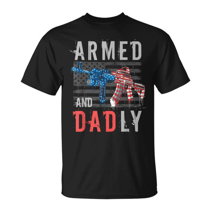 Armed And Dadly Funny Deadly Father Gifts For Fathers Day  Unisex T-Shirt