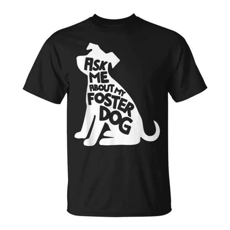 Ask Me About My Foster Dog Animal Rescue T-Shirt