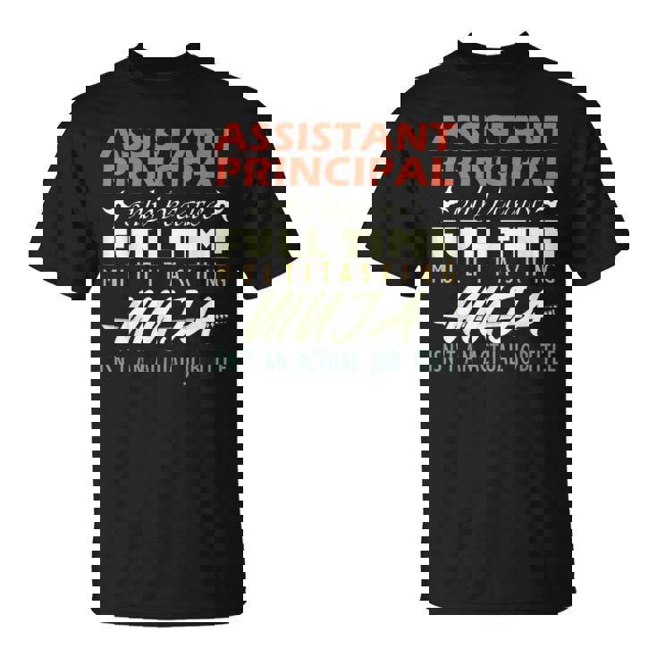 Assistant Principal Isnt An Actual Job Title Unisex T-Shirt