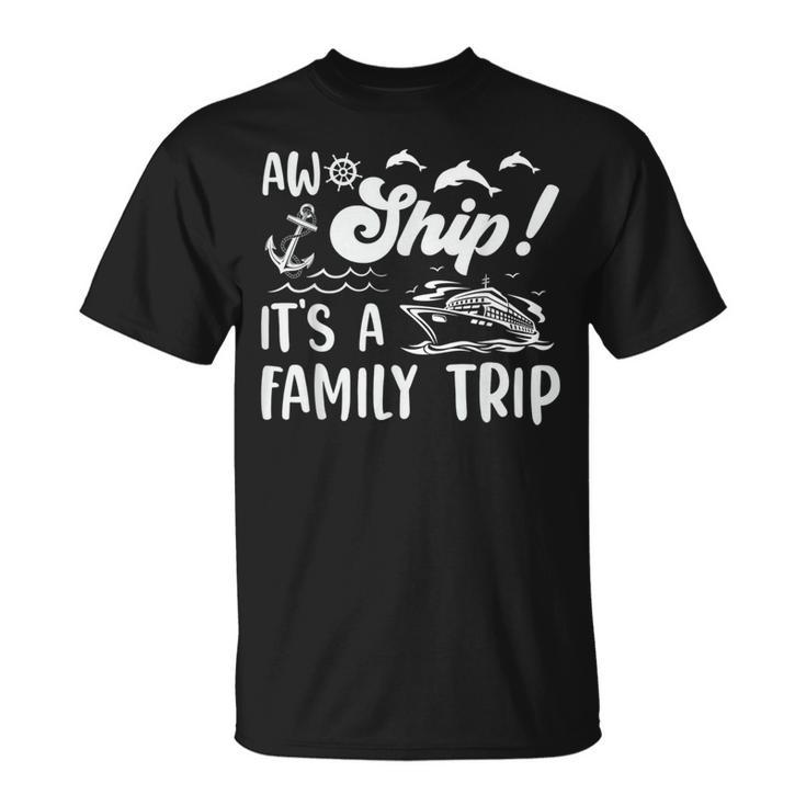 Aw Ship Its A Family Trip Funny Vacation Cruise Unisex T-Shirt - Seseable