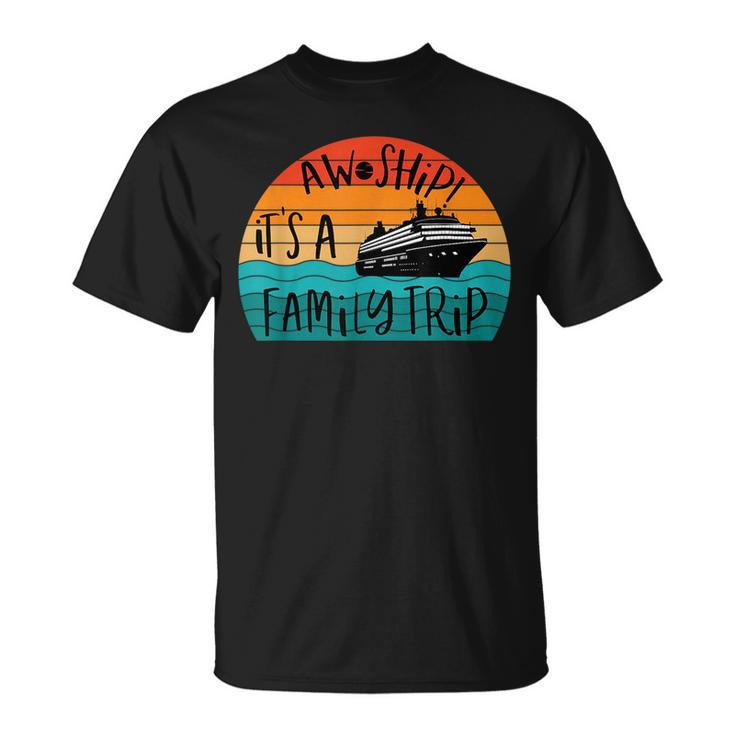 Aw Ship Its A Family Trip Funny Vacation Cruise Unisex T-Shirt