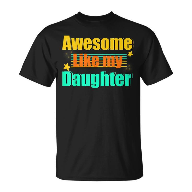 Awesome Like My Daughter Funny Dad Birthday  Unisex T-Shirt