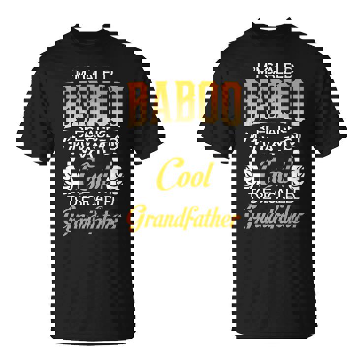 Baboo Grandpa Gift Im Called Baboo Because Im Too Cool To Be Called Grandfather Unisex T-Shirt