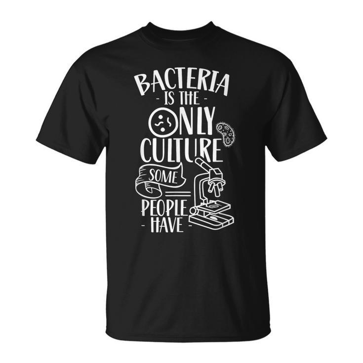 Bacteria Is The Only Culture Some People Have Biologist Job  Unisex T-Shirt