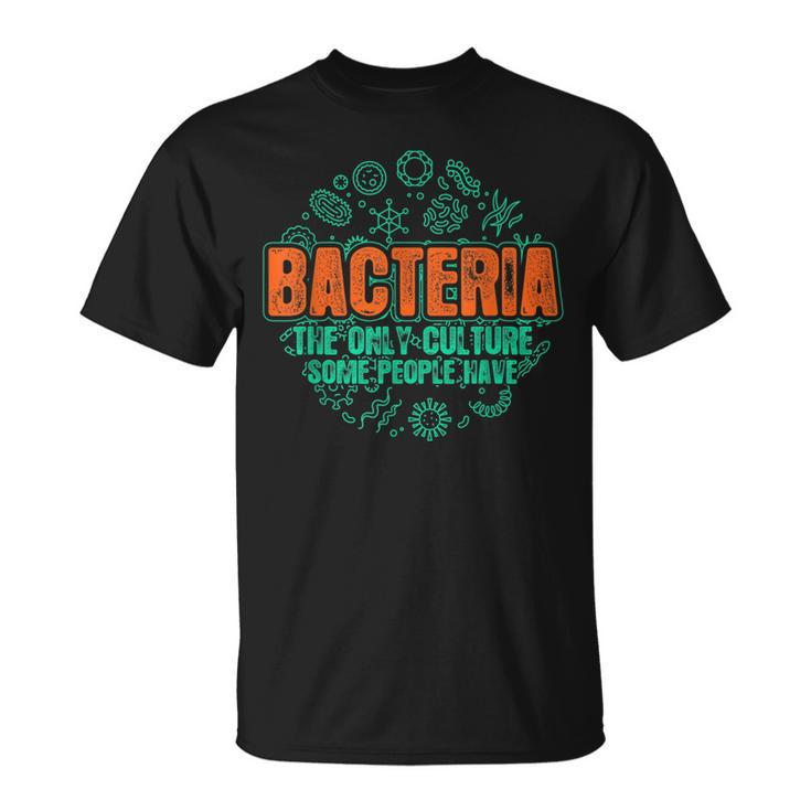 Bacteria The Only Culture Some People Have Biology  Unisex T-Shirt