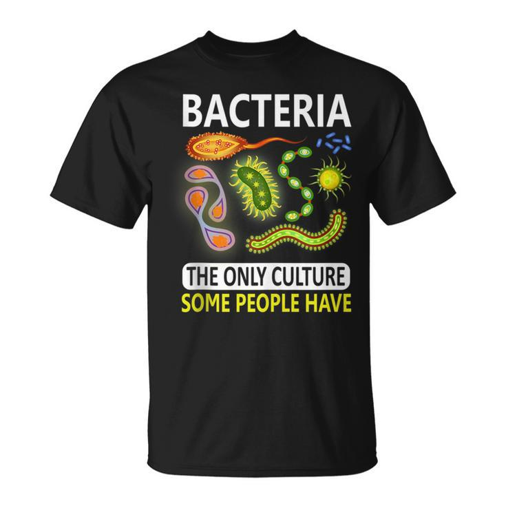 Bacteria The Only Culture Some People Have Gifts  Unisex T-Shirt