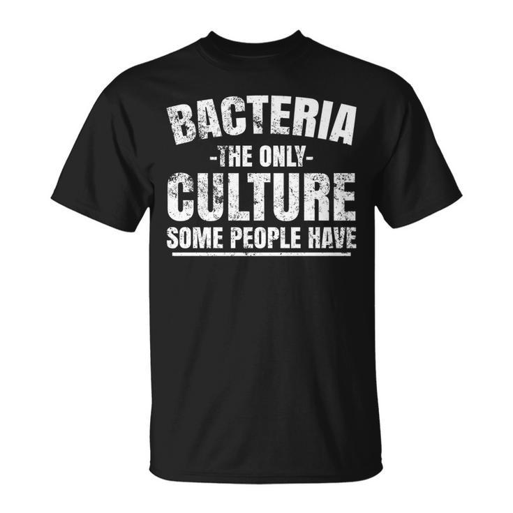 Bacteria The Only Culture Some People Have  Unisex T-Shirt