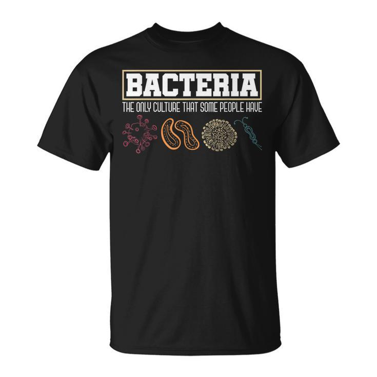 Bacteria The Only Culture That Some People Have Biology  Unisex T-Shirt