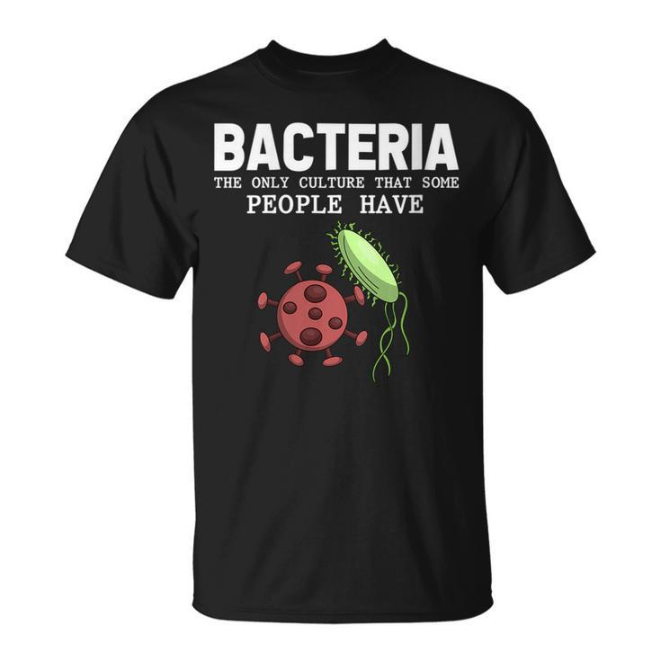 Bacteria The Only Culture That Some People Have Biology  Unisex T-Shirt