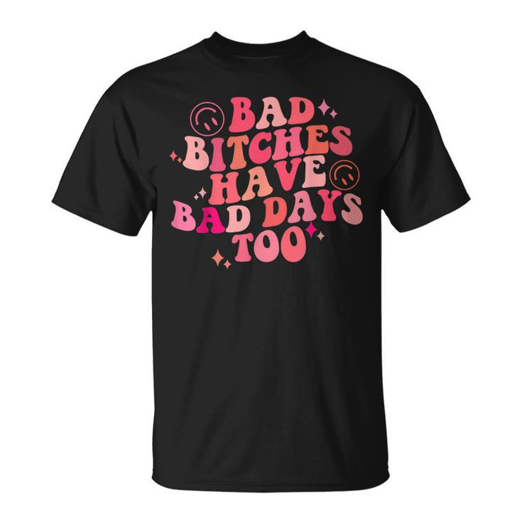 Bad Bitches Have Bad Days Too Retro Groovy Colorful  Unisex T-Shirt