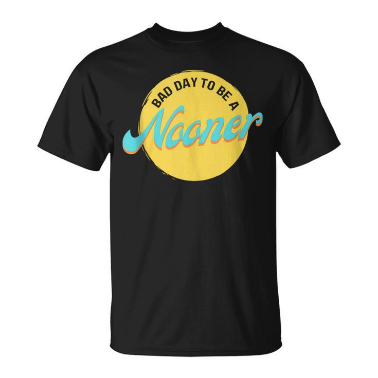 Bad Day To Be A Nooner T-Shirt