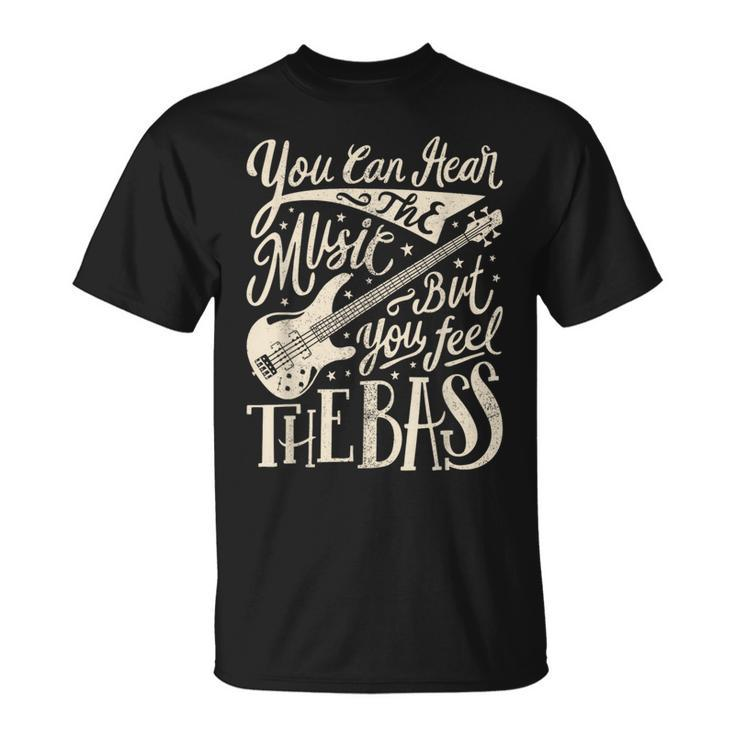 Bassist You Can Hear The Music But You Feel The Bass Guitar T-Shirt