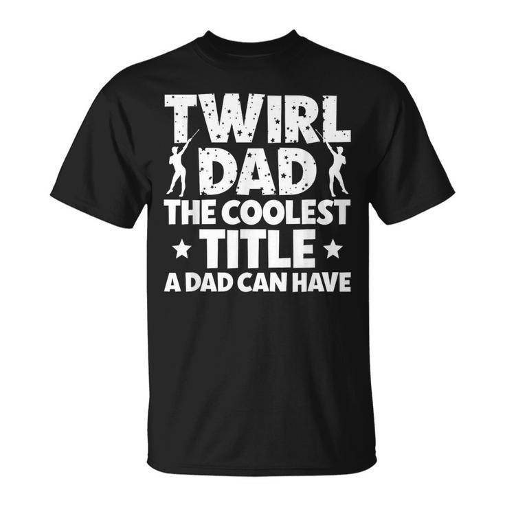 Baton Twirl Dad Proud Baton Twirling Dad Of A Baton Twirler  Unisex T-Shirt