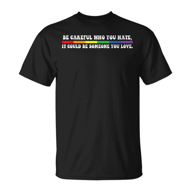 Be Careful Who You Hate Lgbt Pride T  Gay Pride T   Unisex T-Shirt