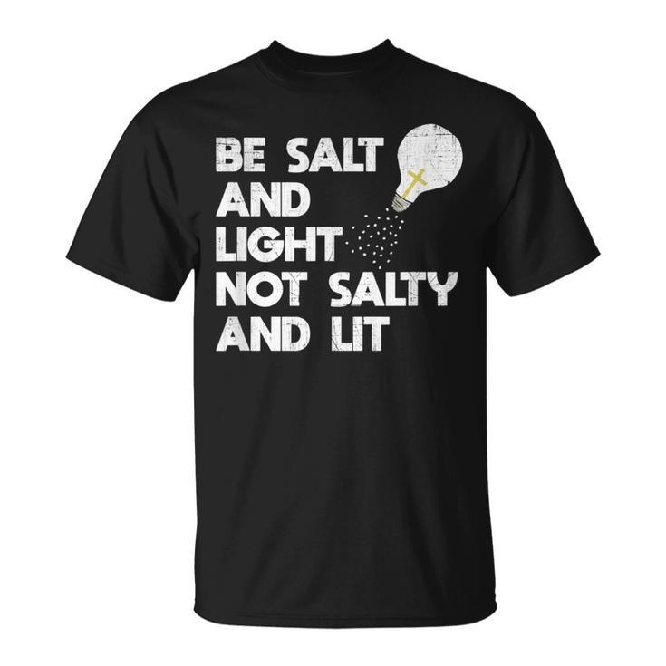 Be Salt And Light Not Salty And Lit Bible Verse T  Salt Funny Gifts Unisex T-Shirt