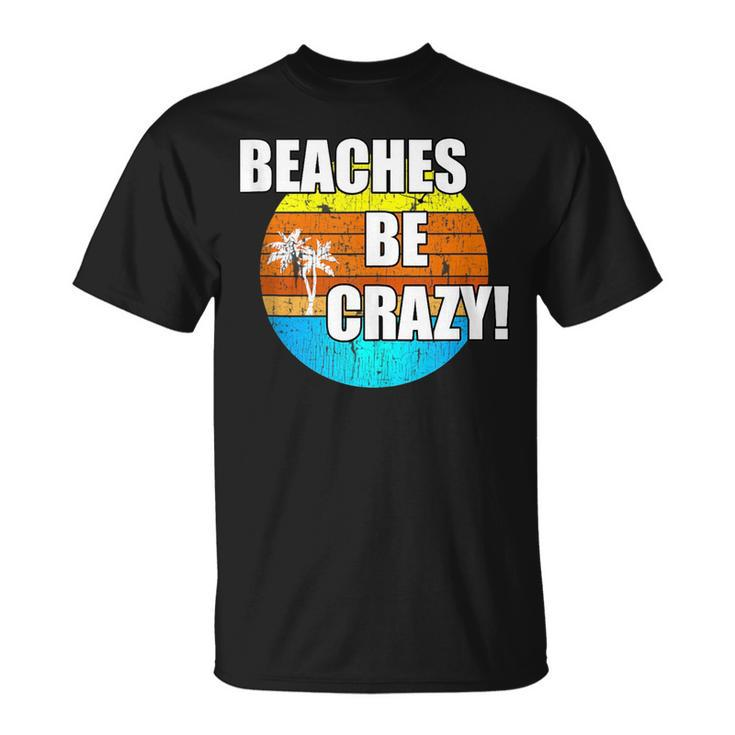 Beaches Be Crazy Funny Vacation Beach Vintage Vacation Funny Gifts Unisex T-Shirt