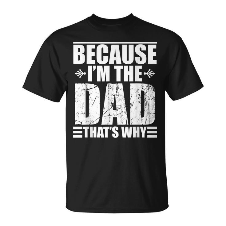 Because Im The Dad Thats Why  Gift For Mens Unisex T-Shirt