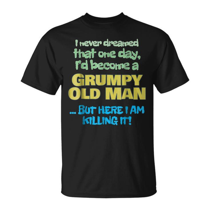 Become A Grumpy Old Man  Grandpa Grandfather  Unisex T-Shirt