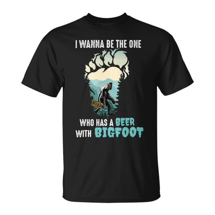 Beer Bigfoot I Wanna Be The One Has A Beer With Bigfoot14 Unisex T-Shirt