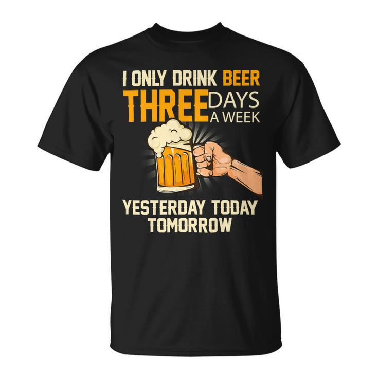 Beer Funny Beer I Only Drink Beer 3 Days A Week 134 Unisex T-Shirt