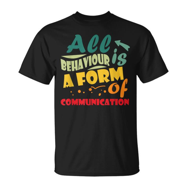 All Behavior Is A Form Of Communication Behavior Analyst  Unisex T-Shirt