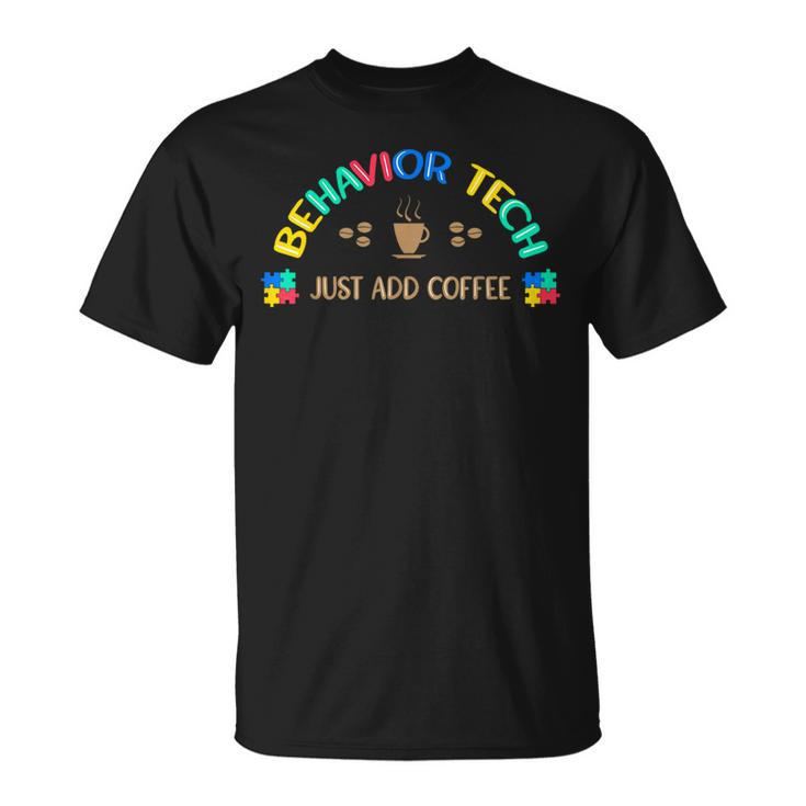 Behavior Technician Just Add Coffee Rbt Behavior Therapist  Unisex T-Shirt