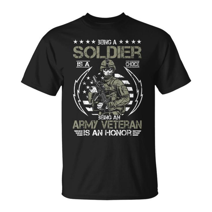 Being A Soldier A Choice Being An Army Veteran An Honor Gift  Unisex T-Shirt