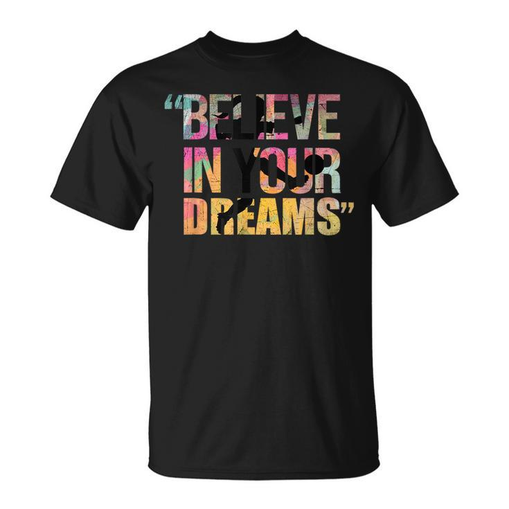 Believe In Your Dreams Ad Us Believe Funny Gifts Unisex T-Shirt
