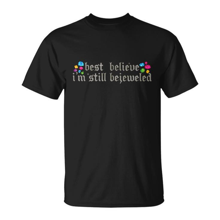 Best Believe Im Still Bejeweled  Unisex T-Shirt