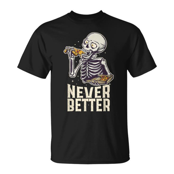 Never Better Skeleton Pizza Lover Halloween Skull T-Shirt