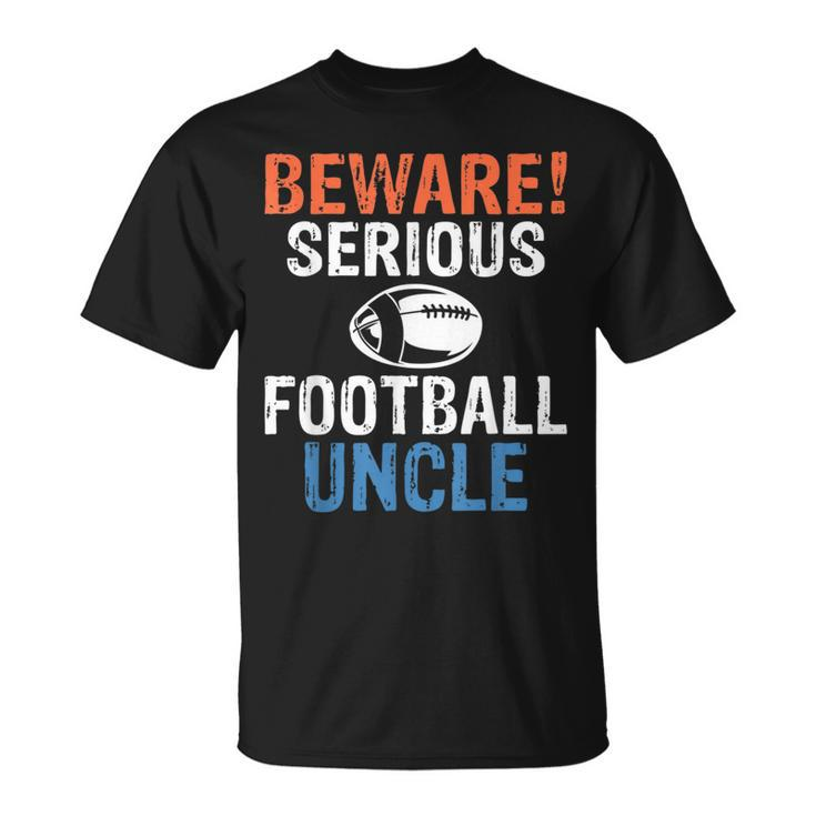 Beware Serious Football Uncle Footballer Uncle  Unisex T-Shirt