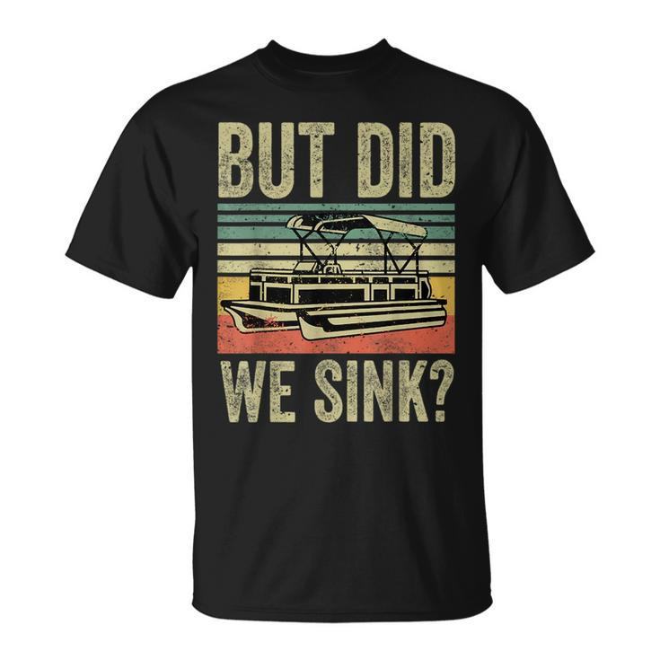 Boat Captain- But Did We Sink Funny Pontoon Boating Men  Unisex T-Shirt