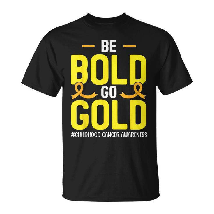 Be Bold Go Gold Childhood Cancer Awareness T-Shirt