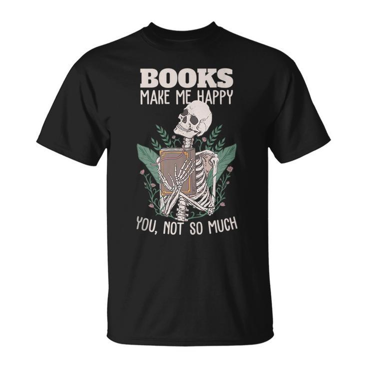 Books Make Me Happy You Not So Much Funny Book Nerd Skeleton Unisex T-Shirt