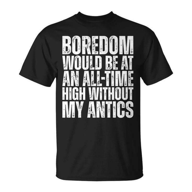 Boredom Would Be At An All-Time High Without My Antics Quote T-Shirt