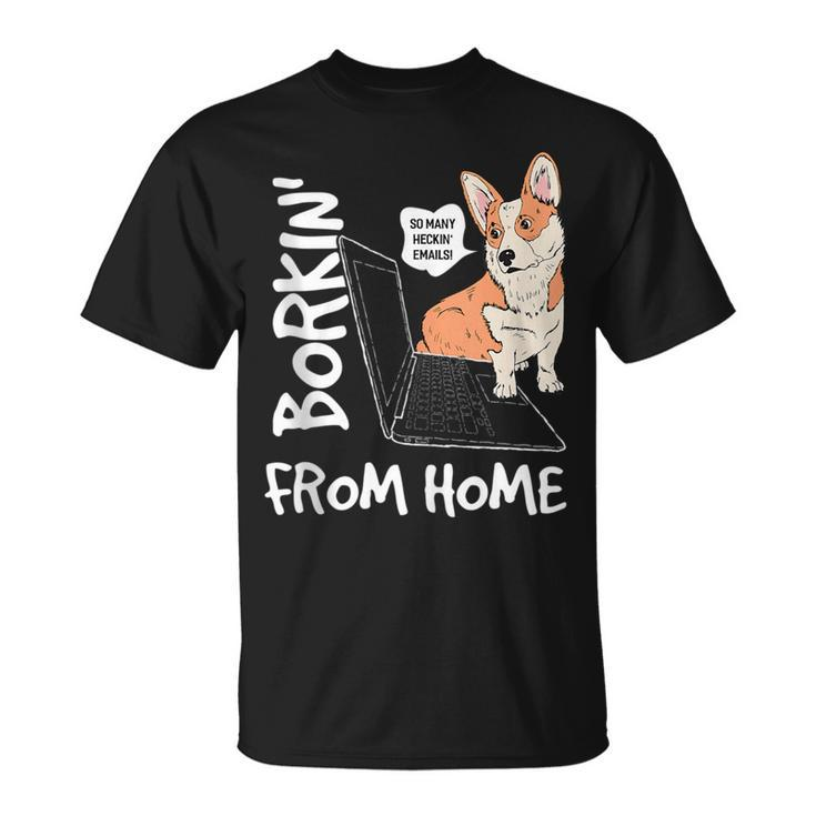 Borkin From Home | Corgi Dog Lover Work From Home Meme Gift  Unisex T-Shirt