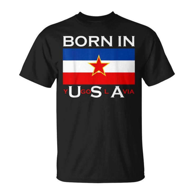 Born In Yugoslavia Yugoslavia Balkans T-Shirt