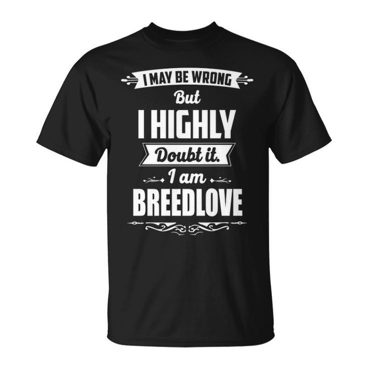 Breedlove Name Gift I May Be Wrong But I Highly Doubt It Im Breedlove Unisex T-Shirt