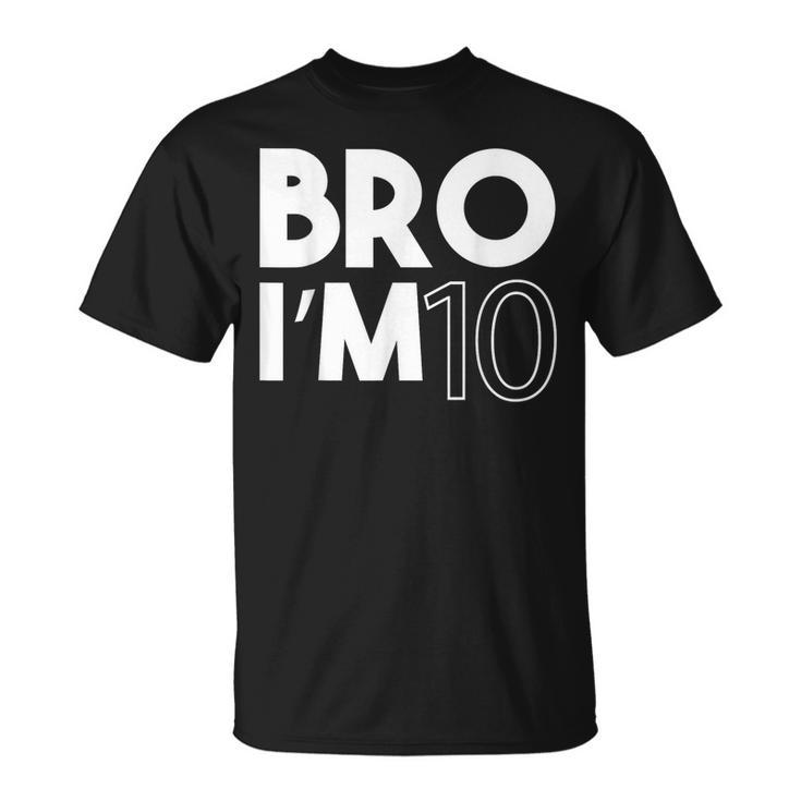 Bro I’M 10 Year Old Ten Tenth Kids 10Th Birthday Boy Unisex T-Shirt
