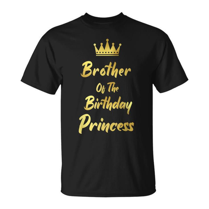 Brother Of The Birthday Princess Matching Family Birthdays Funny Gifts For Brothers Unisex T-Shirt