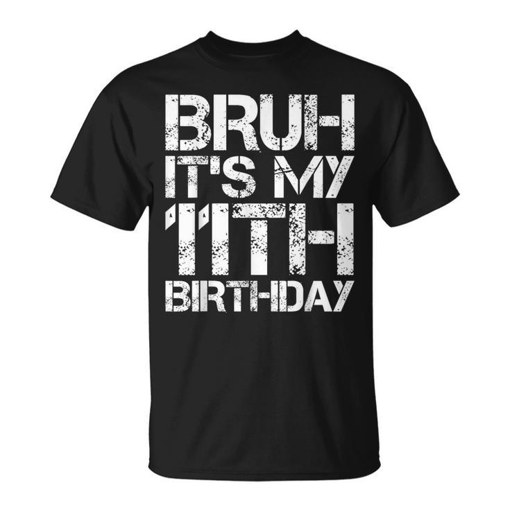 Bruh It's My 11Th Birthday 11Th Year Old 11Yr Birthday Boy T-Shirt