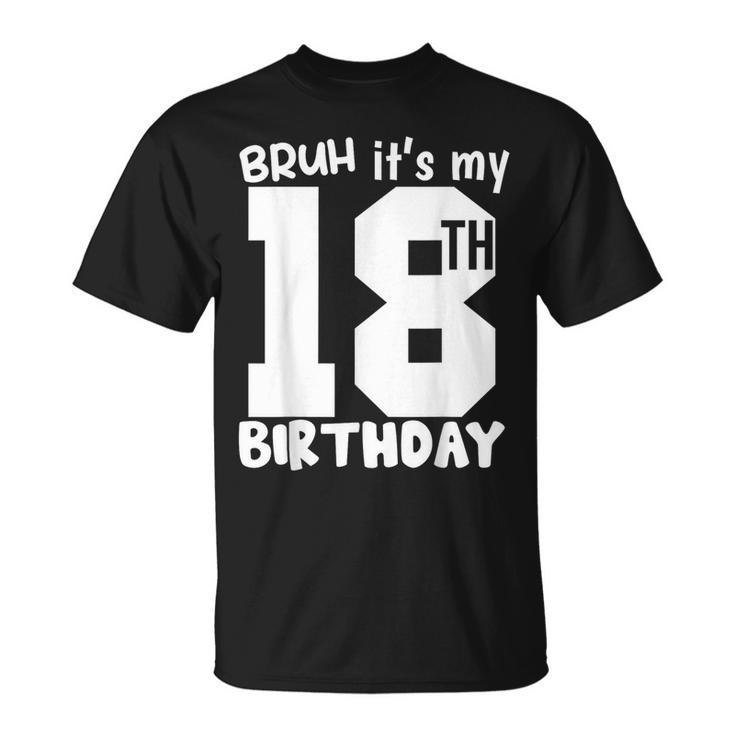 Bruh It's My 18Th Birthday Matching 18Th Birthday 18Year Old T-Shirt