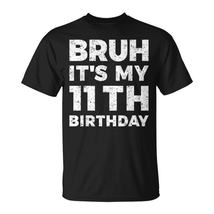 Bruh Its My 11Th Birthday 11 Year Old Birthday Unisex T-Shirt