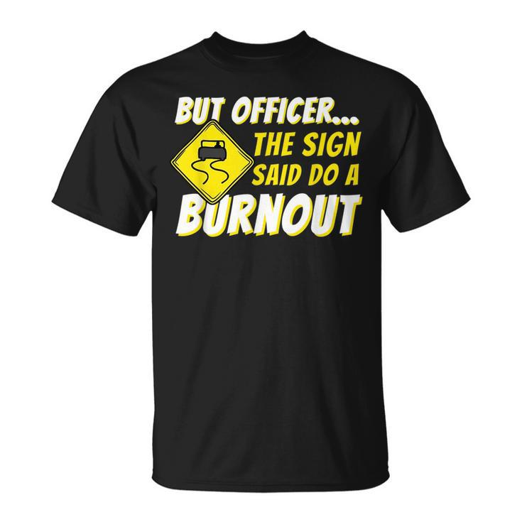 But Officer The Sign Said Do A Burnout Car Enthusiast Unisex T-Shirt