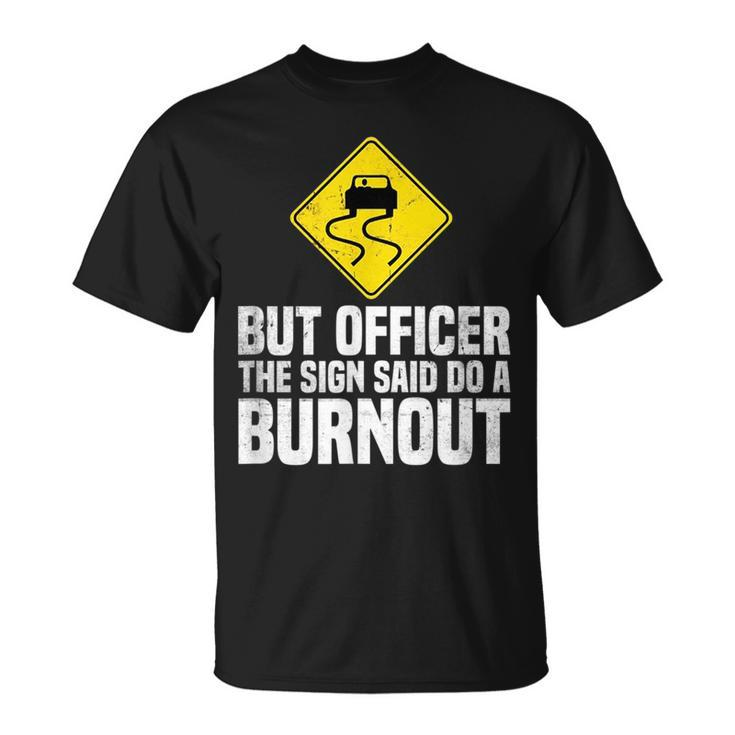 But Officer The Sign Said Do A Burnout Traffic Funny Car Unisex T-Shirt